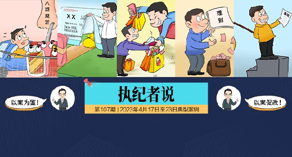 执纪者说第107期（2023年4月17日至4月23日典型案例）