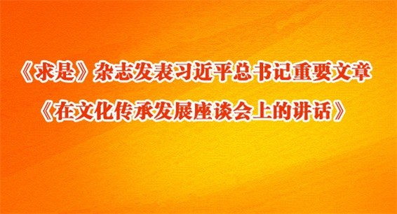 《求是》杂志发表习近平总书记重要文章 《在文化传承发展座谈会上的讲话》