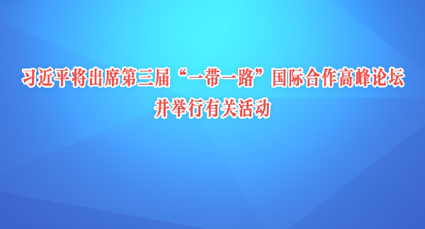 习近平将出席第三届“一带一路”国际合作高峰论坛并举行有关活动
