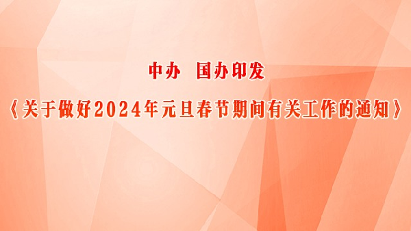 中办 国办印发《关于做好2024年元旦春节期间有关工作的通知》